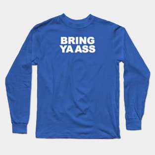 Bring Ya Ass Long Sleeve T-Shirt